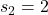 s_2 = 2