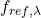 f_{ref,\lambda}